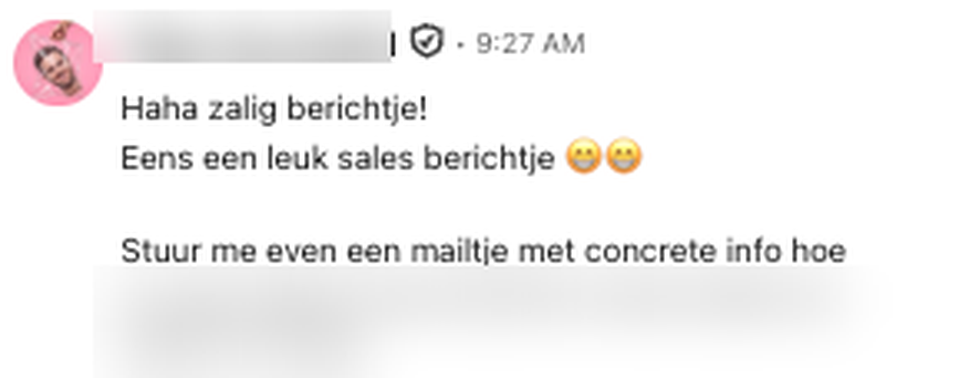 Echte reactie op een koud bericht: Haha zalig berichtje! Eens een leuk sales berichtje.
